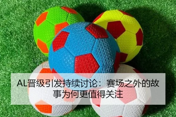 AL晋级引发持续讨论：赛场之外的故事为何更值得关注